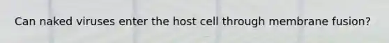 Can naked viruses enter the host cell through membrane fusion?