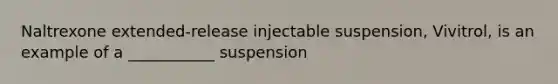 Naltrexone extended-release injectable suspension, Vivitrol, is an example of a ___________ suspension