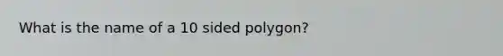 What is the name of a 10 sided polygon?