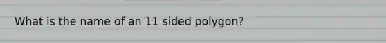 What is the name of an 11 sided polygon?