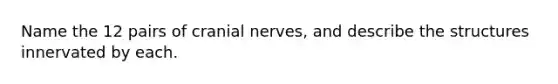 Name the 12 pairs of cranial nerves, and describe the structures innervated by each.