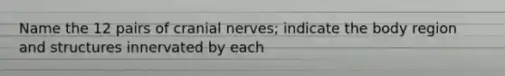 Name the 12 pairs of cranial nerves; indicate the body region and structures innervated by each