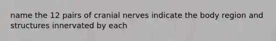 name the 12 pairs of cranial nerves indicate the body region and structures innervated by each