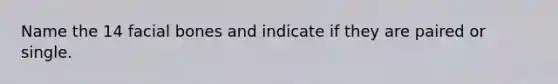 Name the 14 facial bones and indicate if they are paired or single.