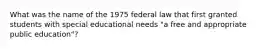 What was the name of the 1975 federal law that first granted students with special educational needs "a free and appropriate public education"?