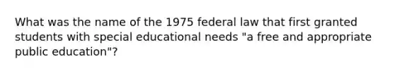 What was the name of the 1975 federal law that first granted students with special educational needs "a free and appropriate public education"?