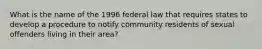 What is the name of the 1996 federal law that requires states to develop a procedure to notify community residents of sexual offenders living in their area?