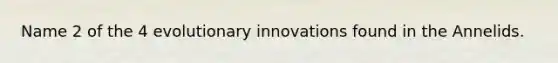 Name 2 of the 4 evolutionary innovations found in the Annelids.