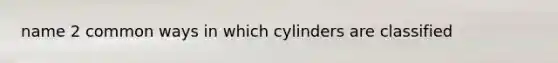 name 2 common ways in which cylinders are classified