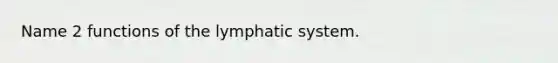 Name 2 functions of the lymphatic system.