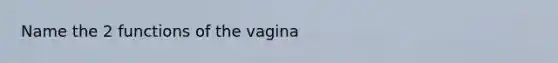 Name the 2 functions of the vagina