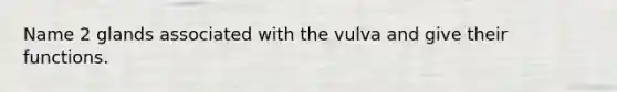 Name 2 glands associated with the vulva and give their functions.