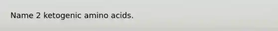 Name 2 ketogenic <a href='https://www.questionai.com/knowledge/k9gb720LCl-amino-acids' class='anchor-knowledge'>amino acids</a>.