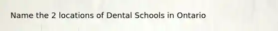 Name the 2 locations of Dental Schools in Ontario