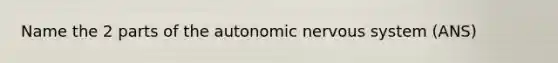 Name the 2 parts of the autonomic nervous system (ANS)