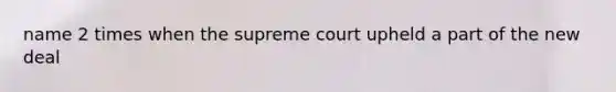 name 2 times when the supreme court upheld a part of the new deal