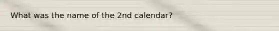 What was the name of the 2nd calendar?