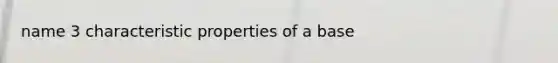 name 3 characteristic properties of a base