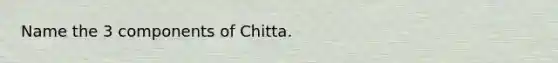 Name the 3 components of Chitta.