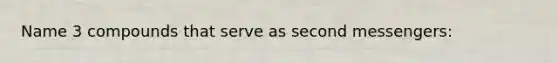 Name 3 compounds that serve as second messengers: