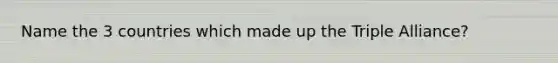 Name the 3 countries which made up the Triple Alliance?