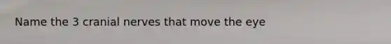 Name the 3 <a href='https://www.questionai.com/knowledge/kE0S4sPl98-cranial-nerves' class='anchor-knowledge'>cranial nerves</a> that move the eye