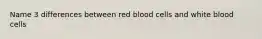 Name 3 differences between red blood cells and white blood cells