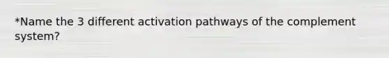 *Name the 3 different activation pathways of the complement system?