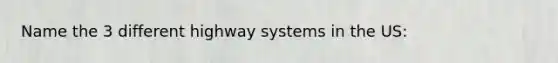 Name the 3 different highway systems in the US: