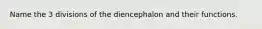 Name the 3 divisions of the diencephalon and their functions.