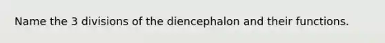 Name the 3 divisions of the diencephalon and their functions.