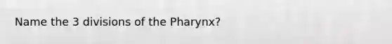 Name the 3 divisions of the Pharynx?