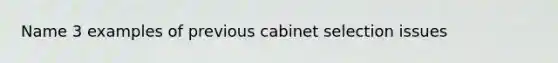 Name 3 examples of previous cabinet selection issues