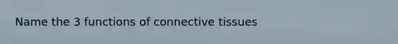 Name the 3 functions of <a href='https://www.questionai.com/knowledge/kYDr0DHyc8-connective-tissue' class='anchor-knowledge'>connective tissue</a>s