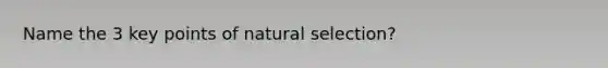 Name the 3 key points of natural selection?