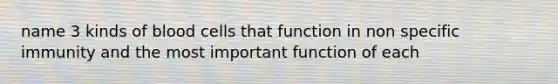 name 3 kinds of blood cells that function in non specific immunity and the most important function of each