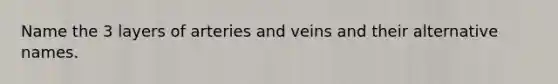 Name the 3 layers of arteries and veins and their alternative names.