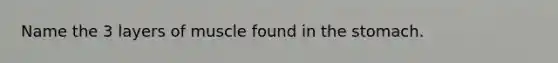 Name the 3 layers of muscle found in the stomach.