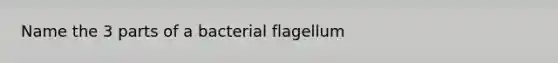 Name the 3 parts of a bacterial flagellum