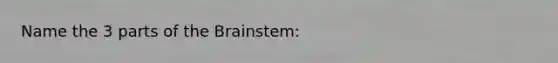 Name the 3 parts of the Brainstem: