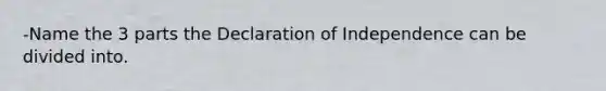 -Name the 3 parts the Declaration of Independence can be divided into.