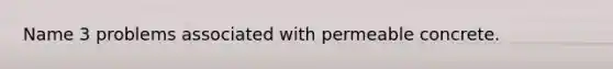 Name 3 problems associated with permeable concrete.