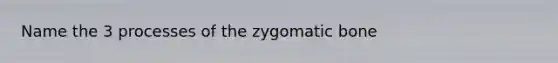 Name the 3 processes of the zygomatic bone