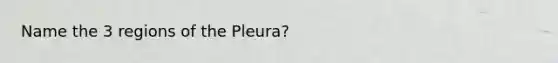 Name the 3 regions of the Pleura?