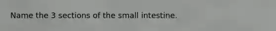 Name the 3 sections of <a href='https://www.questionai.com/knowledge/kt623fh5xn-the-small-intestine' class='anchor-knowledge'>the small intestine</a>.