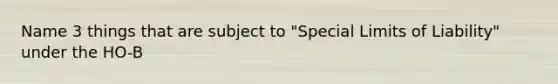 Name 3 things that are subject to "Special Limits of Liability" under the HO-B