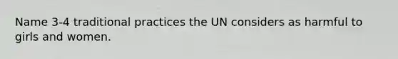 Name 3-4 traditional practices the UN considers as harmful to girls and women.