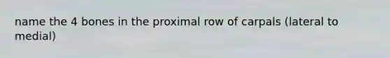 name the 4 bones in the proximal row of carpals (lateral to medial)