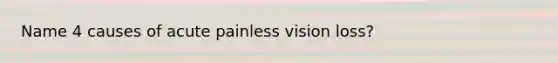 Name 4 causes of acute painless vision loss?