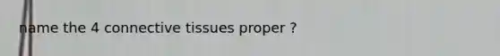 name the 4 connective tissues proper ?